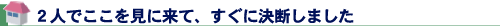 ２人でここを見に来て、すぐに決断しました