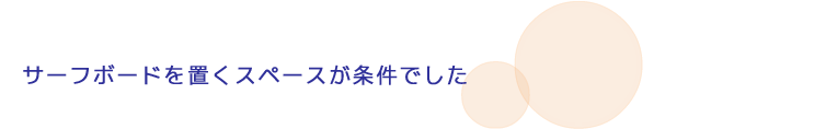 サーフボードを置くスペースが条件でした