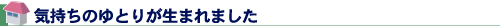 気持ちのゆとりが生まれました