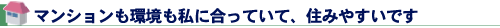 マンションも環境も私に合っていて、住みやすいです