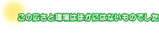 この広さと環境はほかにはないものでした。藤田さんご夫婦