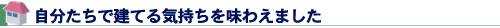 自分たちで建てる気持ちを味わえました