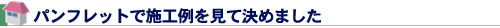 パンフレットで施工例を見て決めました