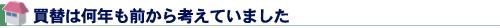 買替は何年も前から考えていました