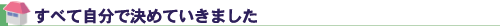 すべて自分で決めていきました