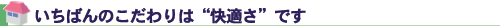 いちばんのこだわりは“快適さ”です