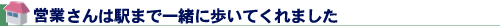 営業さんは駅まで一緒に歩いてくれました