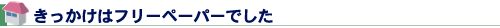 きっかけはフリーペーパーでした