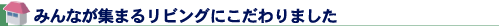 みんなが集まるリビングにこだわりました