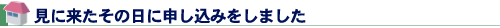 見に来たその日に申し込みをしました