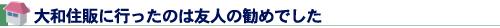 大和住販に行ったのは友人の勧めでした