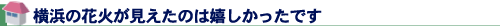 横浜の花火が見えたのは嬉しかったです