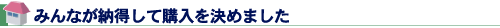 みんなが納得して購入を決めました