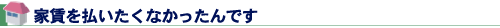 家賃を払いたくなかったんです