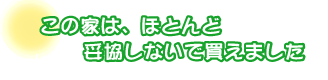この家は、ほとんど妥協しないで買えました。宮本さんファミリー