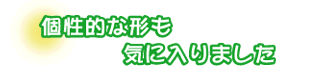 個性的な形も気に入りました。向山さんご夫婦