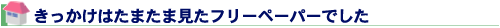 きっかけはたまたま見たフリーペーパーでした
