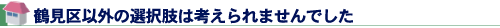 鶴見区以外の選択肢は考えられませんでした