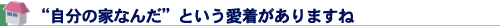 “自分の家なんだ”という愛着がありますね”