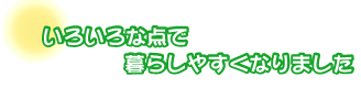 いろいろな点で暮らしやすくなりました。佐藤さんファミリー