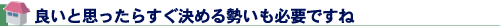 良いと思ったらすぐ決める勢いも必要ですね