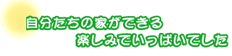 自分たちの家ができる楽しみでいっぱいでした。篠原さんご夫婦