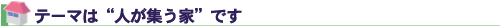 テーマは“人が集う家”です