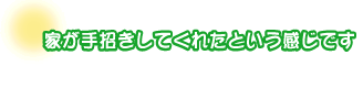 家が手招きしてくれたという感じです。豊永さんファミリー