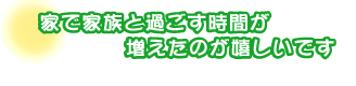 家で家族と過ごす時間が増えたのが嬉しいです。綱井さんご夫婦