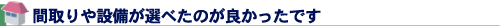 間取りや設備が選べたのが良かったです
