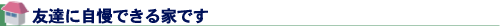 友達に自慢できる家です