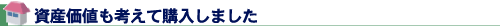資産価値も考えて購入しました