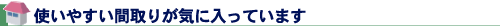 使いやすい間取りが気に入っています