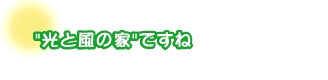 『光と風の家』ですね。由井さんご夫婦